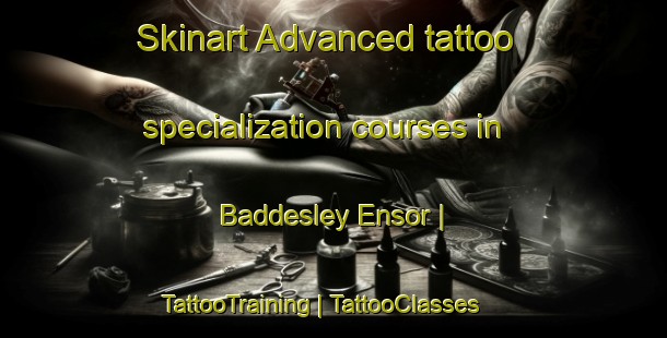 Skinart Advanced tattoo specialization courses in Baddesley Ensor | TattooTraining | TattooClasses | SkinartTraining-United Kingdom